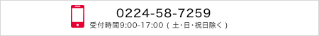 0224-58-7259 受付時間9:00-17:00 (土・日・祝日除く)