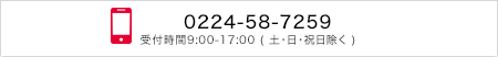 0224-58-7259 受付時間9:00-17:00 (土・日・祝日除く)